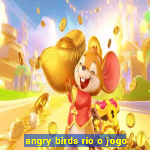 angry birds rio o jogo